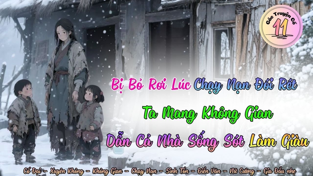 (Không Gian)T11 Bị Bỏ Rơi Trong Lúc Chạy Nạn Đói Rét-Ta Mang Không Gian Dẫn Cả Nhà Sống Sót Làm Giàu