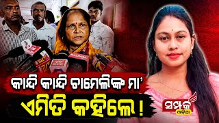 କାନ୍ଦି କାନ୍ଦି ଚାମେଲିଙ୍କ ମା ଏମିତି କହିଲେ...॥Chameli Ojha Case॥Mahakalapada॥Samparka Odia