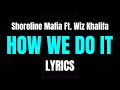 Shoreline Mafia How We Do It Ft Wiz Khalifa Lyrics mp3