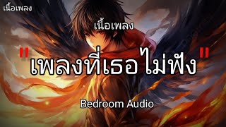 เพลงที่เธอไม่ฟัง - Bedroom Audio [ เนื้อเพลง ]