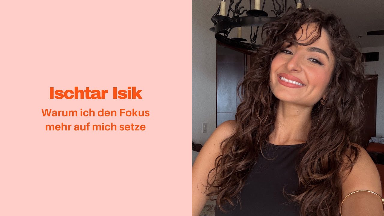 Ischtar Isik: Warum ich den Fokus mehr auf mich setze