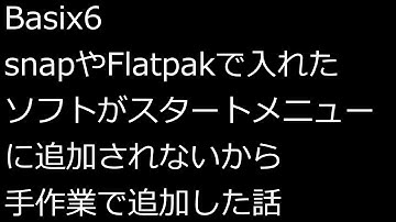【ずんだLinux入門】Basix6 snapやFlatpakで入れたソフトがスタートメニューに追加されないから手作業で追加した話