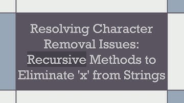 Resolving Character Removal Issues: Recursive Methods to Eliminate 