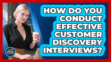 How Do You Conduct Effective Customer Discovery Interviews? - The Startup Growth Hub