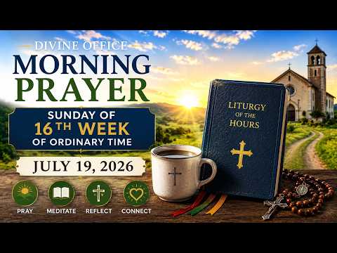 🙏 Divine Office – Sunday Morning Prayer | 16th Sunday in Ordinary Time | July 19, 2026