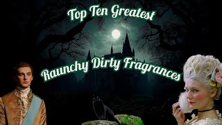 Top Ten Greatest Dirty Naughty Fragrances