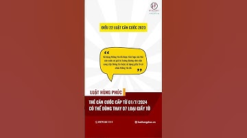 Thẻ căn cước cấp từ 01/7/2024 có thể dùng thay 7 loại giấy tờ | Luật Hùng Phúc