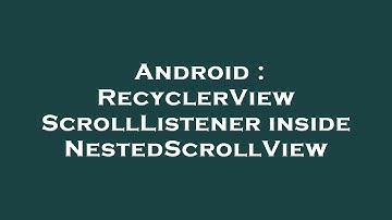 Android : RecyclerView ScrollListener inside NestedScrollView