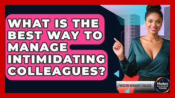 What Is The Best Way To Manage Intimidating Colleagues? - Modern Manager Toolbox