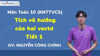 Tích vô hướng của hai vectơ - Tiết 1 | Toán 10 (KNTTVCS) | GV: Nguyễn Công Chính