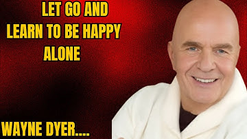 Let Go And Learn To Be Happy Alone - Wayne Dyer Motivation