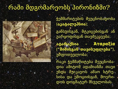 2.  სკეპტიციზმი - ძიების ფილოსოფია (პირონი - „ჭეშმარიტების შეუცნობადობა და შიშისგან თავისუფლება\")