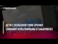 Дети с особенностями зрения снимают мультфильмы в Хабаровске. Новости.20/04/22