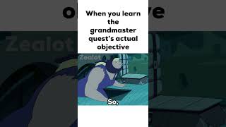 When you learn the grandmaster quest’s actual objective