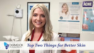 Top Two Things for Better Skin - DermDox Dermatology Centers