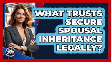 What Trusts Secure Spousal Inheritance Legally? - Your Civil Rights Guide