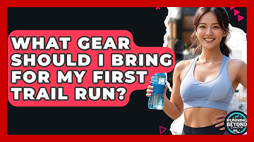 What Gear Should I Bring For My First Trail Run? - Running Beyond Limits