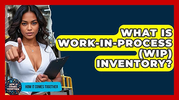 What Is Work-in-Process (WIP) Inventory? - How It Comes Together