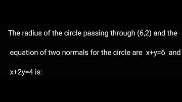 Radius of the circle passing through (6, 2),equations of two normals are x + y = 6 and x + 2y = 4 is
