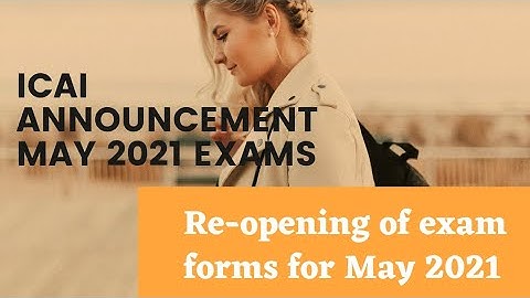 ICAI Announcement - Re-opening of Exam Forms for CA May 2021 Exams - Breaking News