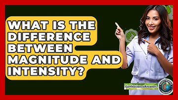 What Is The Difference Between Magnitude And Intensity? - Earth Science Answers
