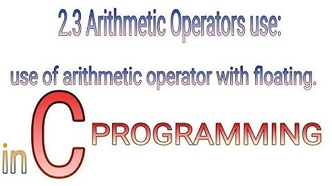 2.3 Use of Arithmetic Operator with Floating data type in C