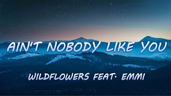 Ain't Nobody Like You - Wildflowers feat. Emmi | Lyrics / Lyric Video Ain't Nobody Like You - Wildflowers feat. Emmi | Lyrics / Lyric Video