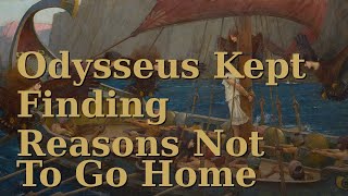 Odysseus Kept Finding Reasons Not to Go Home