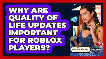 Why Are Quality Of Life Updates Important For Roblox Players? - Open World Tycoons