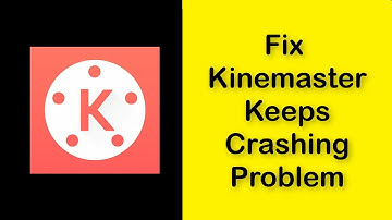 How To Fix Kinemaster Keeps Crashing Issue Android & Ios