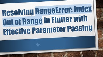 Resolving RangeError: Index Out of Range in Flutter with Effective Parameter Passing