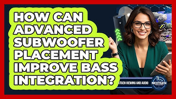How Can Advanced Subwoofer Placement Improve Bass Integration? - NextGen Viewing and Audio