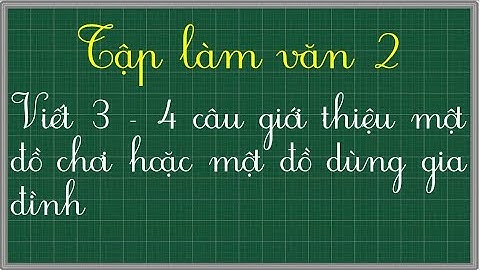 Viết 3  - 4 câu giới thiệu một đồ chơi hoặc một đồ dùng gia đình