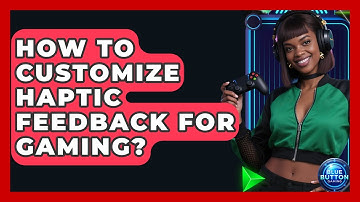 How To Customize Haptic Feedback For Gaming? - Blue Button Gaming