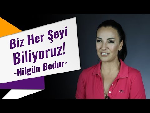 Biz Her Şeyi Biliyoruz! | Nilgün Bodur