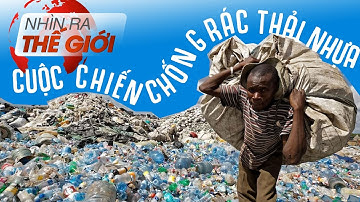 Cuộc chiến chống rác thải nhựa | Nhìn ra thế giới