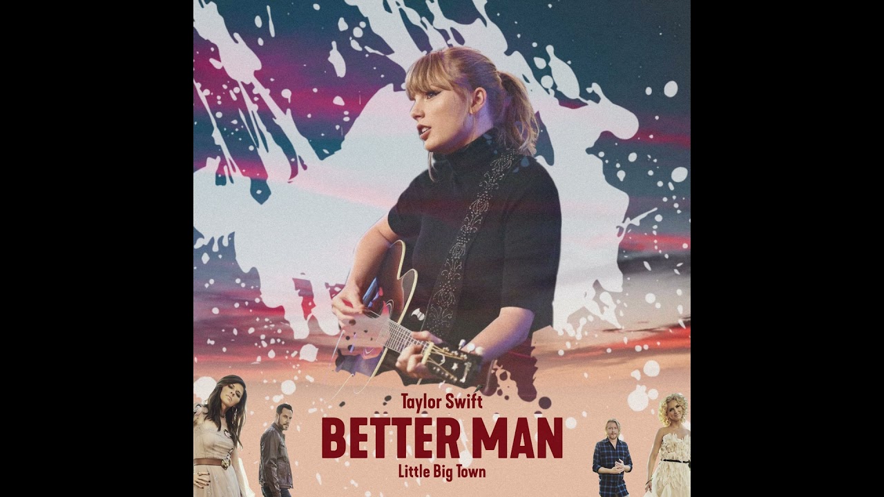 Taylor Swift, Little Big Town Better Man (Taylor Swift x Little Big Town) YouTube Taylor Swift, Little Big Town Better Man (Taylor Swift x Little Big Town) YouTube