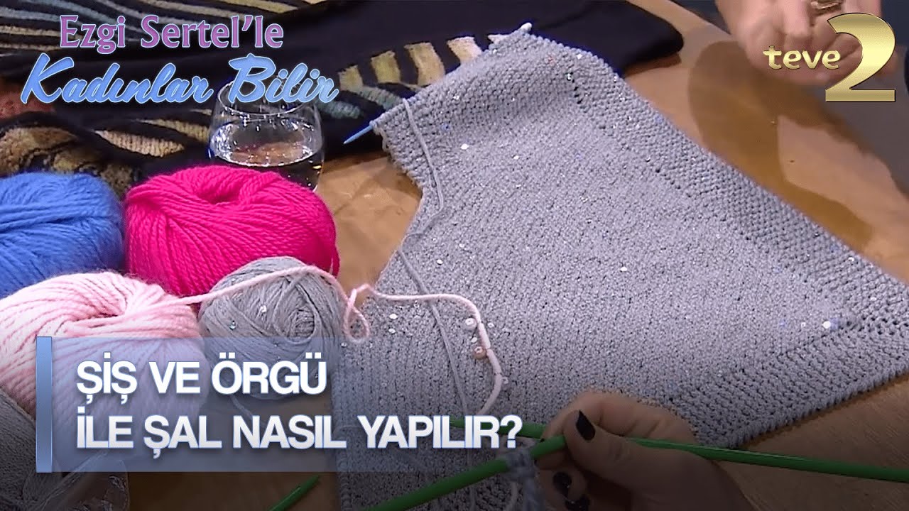Ezgi Sertel'le Kadınlar Bilir: Şiş İle Şal Yapımı?