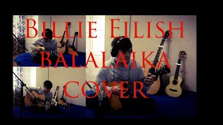 Billie Eilish &quot;When the party&#39;s over&quot; Balalaika cover