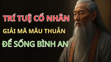 LỜI DẠY CỔ NHÂN - PHƯƠNG PHÁP GIẢI QUYẾT "MÂU THUẪN" | Triết Lý cổ nhân
