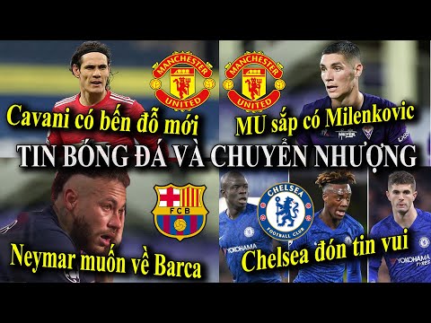 Tin bóng đá - Chuyển nhượng - 07/04/2021: MU sắp có Milenkovic,Neymar muốn về Barca,Tin vui Chelsea Tin bóng đá - Chuyển nhượng - 07/04/2021: MU sắp có Milenkovic,Neymar muốn về Barca,Tin vui Chelsea