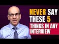 5 Things You Should Never Say In a Job Interview