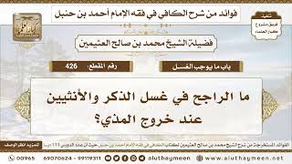 426 - ماالراجح في غسل الذكر والأنثيين عند خروج المذي؟ الكافي في فقه الإمام أحمد بن حنبل - ابن عثيمين