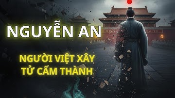 NGUYỄN AN   NGƯỜI VIỆT XÂY TỬ CẤM THÀNH