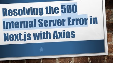 Resolving the 500 Internal Server Error in Next.js with Axios