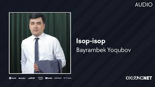 Bayrambek Yoqubov - Isop-Isop | Байрамбек Ёкубов - Исоп-Исоп (Audio)