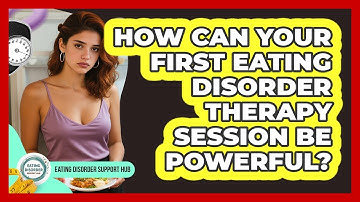 How Can Your First Eating Disorder Therapy Session Be Powerful? - Eating Disorder Support Hub