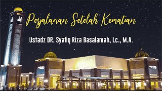 Ustadz Dr Syafiq Riza Basalamah Lc Ma  Perjalanan Setelah Kematian