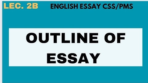 lec. 2b outline of essay|outline making|English essay lectures for CSS PMS|Essay lectures CSS UPSC