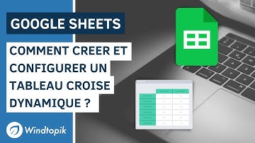 GOOGLE SHEETS : COMMENT CREER ET CONFIGURER UN TABLEAU CROISE DYNAMIQUE ?